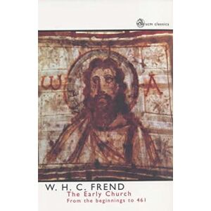 Frend, W.H.C The Early Church: From the Beginnings to 461 (SCM Classics) Frend, W.H.C The Early Church: From the Beginnings to 461 (SCM Classics)