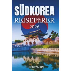Falcon SÜDKOREA REISEFÜHRER 2026: Geheimtipps und unvergessliche Erlebnisse für Erstbesucher und Stammgäste Falcon SÜDKOREA REISEFÜHRER 2026: Geheimtipps und unvergessliche Erlebnisse für Erstbesucher und Stammgäste