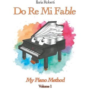 Roberti, Ilaria Do Re Mi Fable. My Piano Method – Volume 1 (with MP3 Backing Tracks) Roberti, Ilaria Do Re Mi Fable. My Piano Method – Volume 1 (with MP3 Backing Tracks)