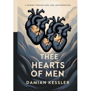KESSLER, DAMIAN THE THREE HEARTS OF MEN: A JOURNEY THROUGH LOVE, LOSS, AND REDEMPTION KESSLER, DAMIAN THE THREE HEARTS OF MEN: A JOURNEY THROUGH LOVE, LOSS, AND REDEMPTION