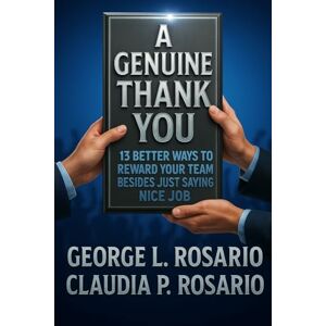 Rosario, George L. A Genuine Thank You: 13 Better Ways to Reward Your Team Besides Just Saying 'NICE JOB' Rosario, George L. A Genuine Thank You: 13 Better Ways to Reward Your Team Besides Just Saying 'NICE JOB'