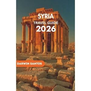 Santos, Darwin SYRIA Travel Guide 2026: Traverse Historic Wonders, Bustling Markets, Breathtaking Vistas, and Culinary Delights for an Unmatched Experience Santos, Darwin SYRIA Travel Guide 2026: Traverse Historic Wonders, Bustling Markets, Breathtaking Vistas, and Culinary Delights for an Unmatched Experience