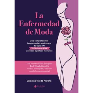 Verónica Toledo Moreno La Enfermedad de Moda. Guía completa sobre la enfermedad autoinmune del siglo XXI “El Síndrome ASIA” asociado a prótesis mamarias Verónica Toledo Moreno La Enfermedad de Moda. Guía completa sobre la enfermedad autoinmune del siglo XXI “El Síndrome ASIA” asociado a prótesis mamarias