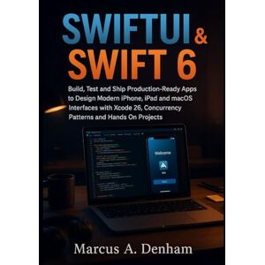 Denham, Marcus A. SwiftUI & Swift 6: Build, Test and Ship Production-Ready Apps to Design Modern iPhone, iPad and macOS Interfaces with Xcode 26, Concurrency Patterns and Hands On Projects Denham, Marcus A. SwiftUI & Swift 6: Build, Test and Ship Production-Ready Apps to Design Modern iPhone, iPad and macOS Interfaces with Xcode 26, Concurrency Patterns and Hands On Projects