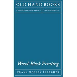 Fletcher, Frank Morley Wood-Block Printing: A Description of the Craft of Woodcutting and Colour Printing Based on the Japanese Practice Fletcher, Frank Morley Wood-Block Printing: A Description of the Craft of Woodcutting and Colour Printing Based on the Japanese Practice