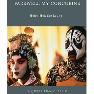 Helen Hok-Sze Leung Farewell My Concubine: A Queer Film Classic (Queer Film Classics) Helen Hok-Sze Leung Farewell My Concubine: A Queer Film Classic (Queer Film Classics)