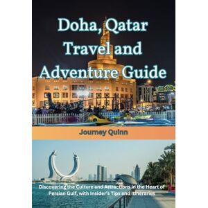 Quinn, Journey Doha, Qatar Travel and Adventure Guide: Discovering the Culture and Attractions in the Heart of the Persian Gulf, with Insider’s Tips and Itineraries Quinn, Journey Doha, Qatar Travel and Adventure Guide: Discovering the Culture and Attractions in the Heart of the Persian Gulf, with Insider’s Tips and Itineraries