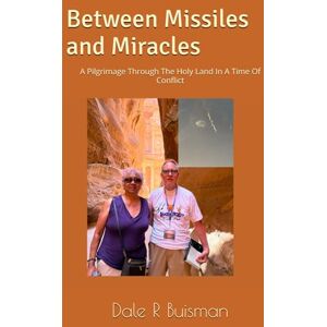 Buisman, Mr Dale R Between Missiles and Miracles: A Pilgrimage Through The Holy Land In A Time Of Conflict Buisman, Mr Dale R Between Missiles and Miracles: A Pilgrimage Through The Holy Land In A Time Of Conflict