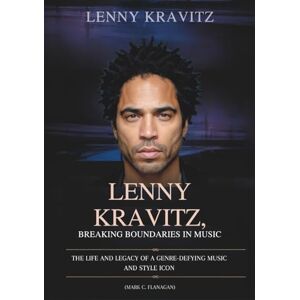 Flanagan, Mark C. LENNY KRAVITZ : BREAKING BOUNDARIES IN MUSIC: The Life and Legacy of a Genre-Defying Music and Style Icon (THE BIOGRAPHIES OF CELEBRITY OFFSPRINGS WHO MADE THEIR OWN IMPACT IN MUSIC) Flanagan, Mark C. LENNY KRAVITZ : BREAKING BOUNDARIES IN MUSIC: The Life and Legacy of a Genre-Defying Music and Style Icon (THE BIOGRAPHIES OF CELEBRITY OFFSPRINGS WHO MADE THEIR OWN IMPACT IN MUSIC)