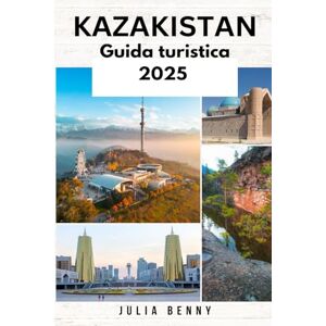 Benny, Julia KAZAKISTAN Guida turistica 2025: Scopri la gemma nascosta dell'Asia centrale con le migliori città, approfondimenti culturali, meraviglie naturali e consigli di viaggio per un viaggio indimenticabile Benny, Julia KAZAKISTAN Guida turistica 2025: Scopri la gemma nascosta dell'Asia centrale con le migliori città, approfondimenti culturali, meraviglie naturali e consigli di viaggio per un viaggio indimenticabile