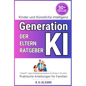Klemm, R.H. Generation KI Der ultimative Elternratgeber für Kinder und Künstliche Intelligenz: ChatGPT, Apps & Medienkompetenz Praktische Anleitungen für Familien mit Kindern 4-16 Jahre (Generation AI) Klemm, R.H. Generation KI Der ultimative Elternratgeber für Kinder und Künstliche Intelligenz: ChatGPT, Apps & Medienkompetenz Praktische Anleitungen für Familien mit Kindern 4-16 Jahre (Generation AI)