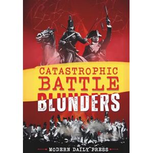 Press, Modern Daily Catastrophic Battle Blunders: Tales of Epic Military Mistakes You’ll Remember (World-changing Blunders) Press, Modern Daily Catastrophic Battle Blunders: Tales of Epic Military Mistakes You’ll Remember (World-changing Blunders)