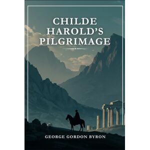 BYRON, GEORGE GORDON CHILDE HAROLD'S PILGRIMAGE BYRON, GEORGE GORDON CHILDE HAROLD'S PILGRIMAGE