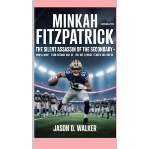 D.Walker, Jason MINKAH FITZPATRICK BIOGRAPHY: The Silent Assassin of the Secondary-How a Quiet Star Became One of the NFL's Most Feared Defenders D.Walker, Jason MINKAH FITZPATRICK BIOGRAPHY: The Silent Assassin of the Secondary-How a Quiet Star Became One of the NFL's Most Feared Defenders