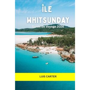 Carter, Luis île Whitsunday Guide de voyage 2026: Explorez les îles tropicales, les récifs coralliens, les itinéraires de navigation et la beauté décontractée du Queensland Carter, Luis île Whitsunday Guide de voyage 2026: Explorez les îles tropicales, les récifs coralliens, les itinéraires de navigation et la beauté décontractée du Queensland