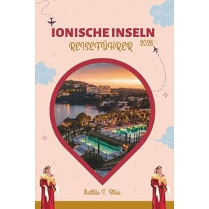Bliss, Matilda T. IONISCHE INSELN REISEFÜHRER 2026: Entdecken Sie Griechenland: Korfu, Zakynthos, Kefalonia und mehr mit Stränden, historischen Sehenswürdigkeiten, ... Insidertipps und einer detaillierten Karte. Bliss, Matilda T. IONISCHE INSELN REISEFÜHRER 2026: Entdecken Sie Griechenland: Korfu, Zakynthos, Kefalonia und mehr mit Stränden, historischen Sehenswürdigkeiten, ... Insidertipps und einer detaillierten Karte.