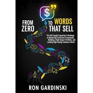 Gardinski, Ron From Zero to Words That Sell: The Self-Taught Pro's Roadmap to Mastering Persuasive Copywriting, Crafting High-Converting Sales Pages, and Turning ... into Revenue (The 'From Zero to...' Series) Gardinski, Ron From Zero to Words That Sell: The Self-Taught Pro's Roadmap to Mastering Persuasive Copywriting, Crafting High-Converting Sales Pages, and Turning ... into Revenue (The 'From Zero to...' Series)