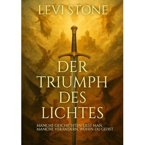 Stone, Levi Der Triumph des Lichtes: Manche Geschichten liest man. Manche verändern, wohin Du gehst. Stone, Levi Der Triumph des Lichtes: Manche Geschichten liest man. Manche verändern, wohin Du gehst.