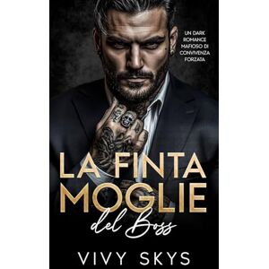 Skys, Vivy La Finta Moglie del Boss: Un Dark Romance Mafioso di Convivenza Forzat (I Re spietati della Mafia) Skys, Vivy La Finta Moglie del Boss: Un Dark Romance Mafioso di Convivenza Forzat (I Re spietati della Mafia)