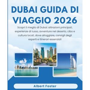 Foster, Albert DUBAI GUIDA DI VIAGGIO 2026: Scopri il meglio di Dubai: attrazioni principali, esperienze di lusso, avventure nel deserto, cibo e cultura locali, dove ... consigli degli esperti e itinerari essenziali Foster, Albert DUBAI GUIDA DI VIAGGIO 2026: Scopri il meglio di Dubai: attrazioni principali, esperienze di lusso, avventure nel deserto, cibo e cultura locali, dove ... consigli degli esperti e itinerari essenziali