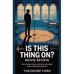 Ford, Theodore Is This Thing On? Movie Review: How Comedy, Emotion, and Human Vulnerability Shape a Modern Film Experience Ford, Theodore Is This Thing On? Movie Review: How Comedy, Emotion, and Human Vulnerability Shape a Modern Film Experience