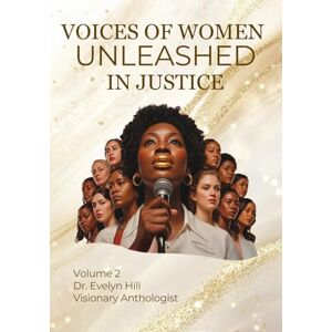 Hill, Dr. Evelyn M. Voices of Women Unleashed In Justice Volume 2 Hill, Dr. Evelyn M. Voices of Women Unleashed In Justice Volume 2