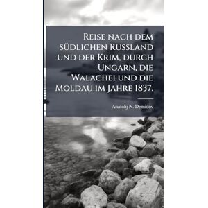 Demidov, Anatolij N Reise nach dem sÃ1/4dlichen Russland und der Krim, durch Ungarn, die Walachei und die Moldau im Jahre 1837. Demidov, Anatolij N Reise nach dem sÃ1/4dlichen Russland und der Krim, durch Ungarn, die Walachei und die Moldau im Jahre 1837.