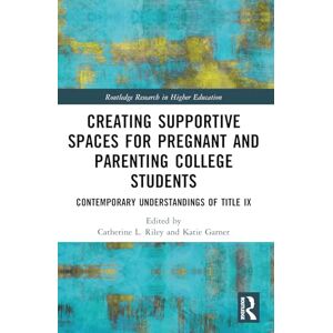 Creating Supportive Spaces for Pregnant and Parenting College Students: Contemporary Understandings of Title IX (Routledge Research in Higher Education) Creating Supportive Spaces for Pregnant and Parenting College Students: Contemporary Understandings of Title IX (Routledge Research in Higher Education)