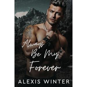 Winter, Alexis Always Be My Forever: A Small Town Friends to Lovers, Second Chance Romance: 3 (Men of Rocky Mountain) Winter, Alexis Always Be My Forever: A Small Town Friends to Lovers, Second Chance Romance: 3 (Men of Rocky Mountain)