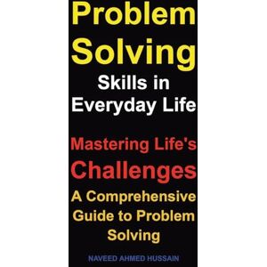 Ahmed Problem-Solving Skills in Everyday Life: Mastering Life's Challenges. A Comprehensive Guide to Problem Solving Ahmed Problem-Solving Skills in Everyday Life: Mastering Life's Challenges. A Comprehensive Guide to Problem Solving
