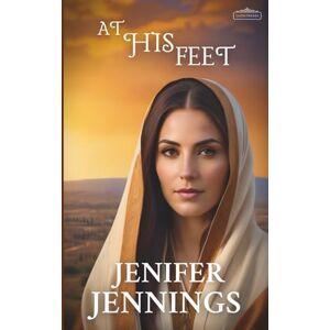 Jennings, Jenifer At His Feet: A Biblical Historical story featuring an Inspiring Woman: 5 (Faith Finders) Jennings, Jenifer At His Feet: A Biblical Historical story featuring an Inspiring Woman: 5 (Faith Finders)