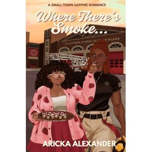 Alexander, Aricka Where There's Smoke...: A Small Town Sapphic Romance Alexander, Aricka Where There's Smoke...: A Small Town Sapphic Romance