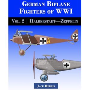 Herris, Jack German Biplane Fighters of WWI: Volume 2: Halberstadt to Zeppelin Herris, Jack German Biplane Fighters of WWI: Volume 2: Halberstadt to Zeppelin