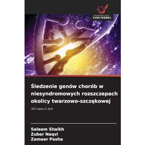 Shaikh, Saleem Śledzenie genów chorób w niesyndromowych rozszczepach okolicy twarzowo-szczękowej: TGF-beta 3 i HLA Shaikh, Saleem Śledzenie genów chorób w niesyndromowych rozszczepach okolicy twarzowo-szczękowej: TGF-beta 3 i HLA