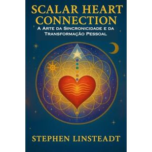 Linsteadt, Stephen Scalar Heart Connection: A Arte da Sincronicidade e Transformação Pessoal Linsteadt, Stephen Scalar Heart Connection: A Arte da Sincronicidade e Transformação Pessoal