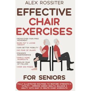 Rossiter, Alex Chair Exercises for Seniors: Fully Illustrated Routines to Restore Strength & Vitality Improve Cardio Health, Balance & Agility with Easy 10 Minute Chair Workouts. (Health Matters) Rossiter, Alex Chair Exercises for Seniors: Fully Illustrated Routines to Restore Strength & Vitality Improve Cardio Health, Balance & Agility with Easy 10 Minute Chair Workouts. (Health Matters)