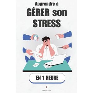 Promethis Apprendre à gérer son stress, en 1 heure: Comprends ton stress, Désamorce-le, et Libère-toi. ( Santé & Bien-être) Promethis Apprendre à gérer son stress, en 1 heure: Comprends ton stress, Désamorce-le, et Libère-toi. ( Santé & Bien-être)