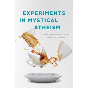 Ziporyn, Brook Experiments in Mystical Atheism: Godless Epiphanies from Daoism to Spinoza and Beyond Ziporyn, Brook Experiments in Mystical Atheism: Godless Epiphanies from Daoism to Spinoza and Beyond