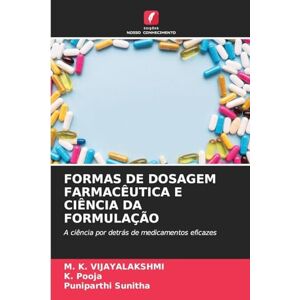 Vijayalakshmi, M K Formas de Dosagem Farmacêutica E Ciência Da Formulação: A ciência por detrás de medicamentos eficazes Vijayalakshmi, M K Formas de Dosagem Farmacêutica E Ciência Da Formulação: A ciência por detrás de medicamentos eficazes