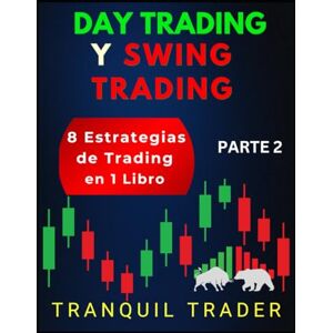 TRADER, TRANQUIL DAY TRADING Y SWING TRADING: 8 Estrategias de Trading en 1 Libro: PARTE 2 TRADER, TRANQUIL DAY TRADING Y SWING TRADING: 8 Estrategias de Trading en 1 Libro: PARTE 2