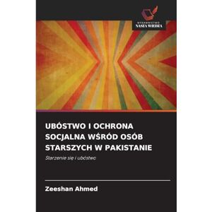 Ahmed Ubóstwo I Ochrona Socjalna WŚród Osób Starszych W Pakistanie: Starzenie si¿ i ubóstwo Ahmed Ubóstwo I Ochrona Socjalna WŚród Osób Starszych W Pakistanie: Starzenie si¿ i ubóstwo
