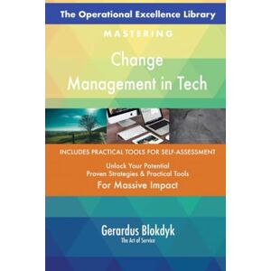 Gerardus Blokdyk - The Art of Service The Operational Excellence Library; Mastering Change Management in Tech Gerardus Blokdyk - The Art of Service The Operational Excellence Library; Mastering Change Management in Tech