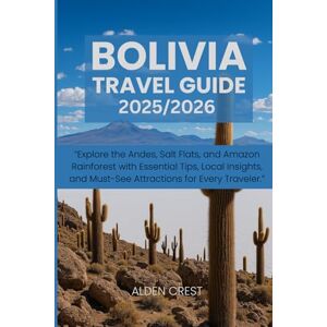 CREST, ALDEN BOLIVIA TRAVEL GUIDE 2025/2026: Explore the Andes, Salt Flats, and Amazon Rainforest with Essential Tips, Local Insights, and Must-See Attractions for Every Traveler. CREST, ALDEN BOLIVIA TRAVEL GUIDE 2025/2026: Explore the Andes, Salt Flats, and Amazon Rainforest with Essential Tips, Local Insights, and Must-See Attractions for Every Traveler.