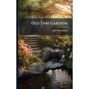 Earle, Alice Morse Old Time Gardens Earle, Alice Morse Old Time Gardens