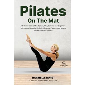 Burst, Rachelle Core Time Pilates On the Mat: Step-By-Step Instructions for Guided, At-Home Workouts for Women, Men, and Beginners with Color Photos and Instructional ... Posture, and Muscle Tone Without Equipment. Burst, Rachelle Core Time Pilates On the Mat: Step-By-Step Instructions for Guided, At-Home Workouts for Women, Men, and Beginners with Color Photos and Instructional ... Posture, and Muscle Tone Without Equipment.