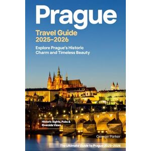 PARKER, GEORGE PRAGUE TRAVEL GUIDE 2025-2026: Discover the Hidden Gems, Iconic Landmarks, and Timeless Charm of Prague with Insider Tips, Itineraries, and Local Secrets PARKER, GEORGE PRAGUE TRAVEL GUIDE 2025-2026: Discover the Hidden Gems, Iconic Landmarks, and Timeless Charm of Prague with Insider Tips, Itineraries, and Local Secrets