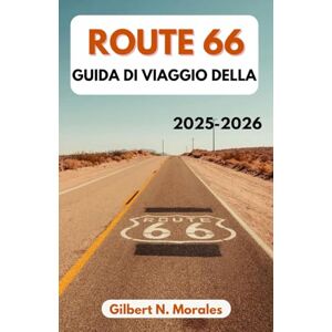 N. Morales, Gilbert GUIDA DI VIAGGIO DELLA ROUTE 66 2025/2026: Alla scoperta di città classiche, paesaggi desertici e lo spirito della strada aperta N. Morales, Gilbert GUIDA DI VIAGGIO DELLA ROUTE 66 2025/2026: Alla scoperta di città classiche, paesaggi desertici e lo spirito della strada aperta