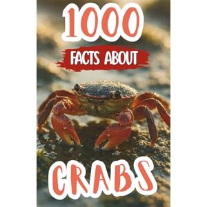 Foxe, Edison 1000 Facts About Crabs: Incredible Discoveries, Fun Ocean Insights, and Amazing Details About Marine Life, Claw Species, Underwater Habitats, and Feeding Behaviors Foxe, Edison 1000 Facts About Crabs: Incredible Discoveries, Fun Ocean Insights, and Amazing Details About Marine Life, Claw Species, Underwater Habitats, and Feeding Behaviors