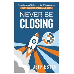 Ester, Jeff Never Be Closing: Surviving and Thriving in the AI Apocalypse with Culture, Speed, and Soul. Ester, Jeff Never Be Closing: Surviving and Thriving in the AI Apocalypse with Culture, Speed, and Soul.