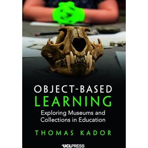 Kador, Thomas Object-Based Learning: Exploring Museums and Collections in Education Kador, Thomas Object-Based Learning: Exploring Museums and Collections in Education